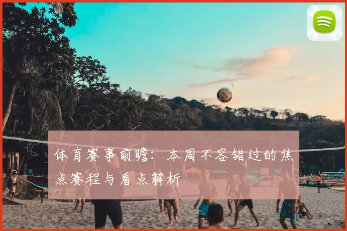 体育赛事前瞻：本周不容错过的焦点赛程与看点解析