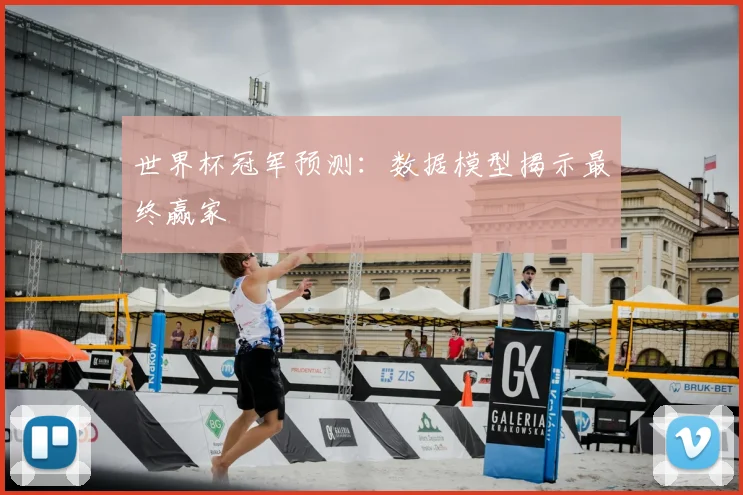 世界杯冠军预测：数据模型揭示最终赢家