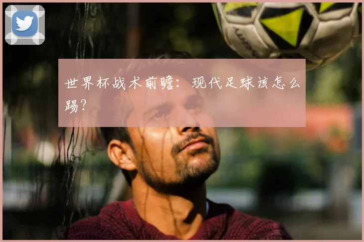 世界杯战术前瞻：现代足球该怎么踢？